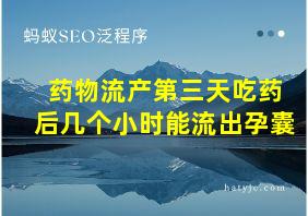 药物流产第三天吃药后几个小时能流出孕囊