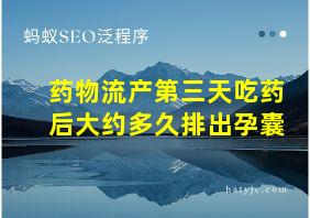 药物流产第三天吃药后大约多久排出孕囊