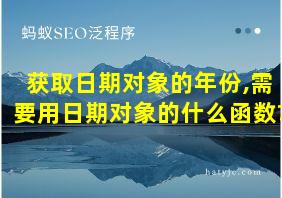 获取日期对象的年份,需要用日期对象的什么函数?