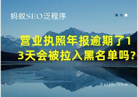 营业执照年报逾期了13天会被拉入黑名单吗?