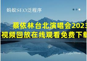 蔡依林台北演唱会2023视频回放在线观看免费下载