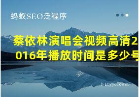 蔡依林演唱会视频高清2016年播放时间是多少号