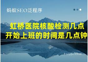 虹桥医院核酸检测几点开始上班的时间是几点钟