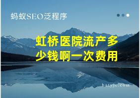 虹桥医院流产多少钱啊一次费用