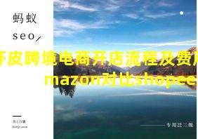 虾皮跨境电商开店流程及费用amazon对比shopee区别