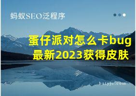 蛋仔派对怎么卡bug最新2023获得皮肤