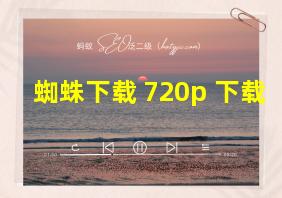 蜘蛛下载 720p 下载