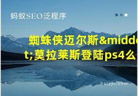 蜘蛛侠迈尔斯·莫拉莱斯登陆ps4么