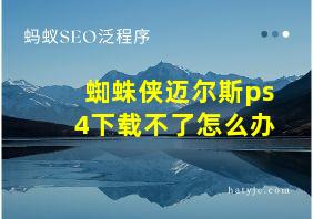 蜘蛛侠迈尔斯ps4下载不了怎么办