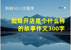 蜘蛛开店是个什么样的故事作文300字