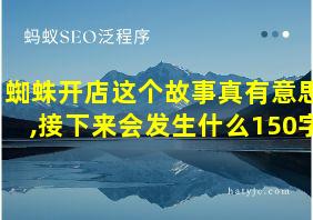 蜘蛛开店这个故事真有意思,接下来会发生什么150字