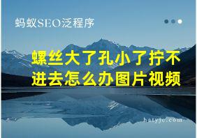 螺丝大了孔小了拧不进去怎么办图片视频