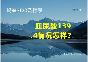 血尿酸139.4情况怎样?