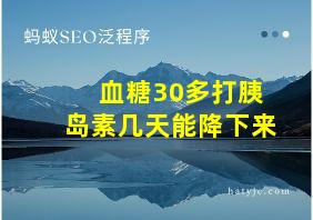 血糖30多打胰岛素几天能降下来