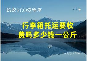 行李箱托运要收费吗多少钱一公斤