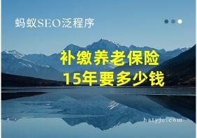 补缴养老保险15年要多少钱