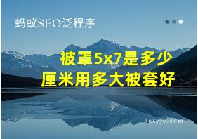 被罩5x7是多少厘米用多大被套好