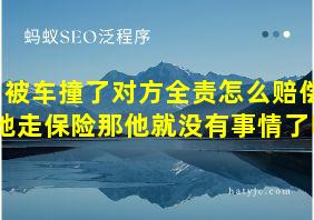 被车撞了对方全责怎么赔偿她走保险那他就没有事情了吗