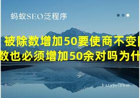 被除数增加50要使商不变除数也必须增加50余对吗为什么