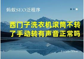 西门子洗衣机滚筒不转了手动转有声音正常吗