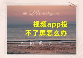 视频app投不了屏怎么办