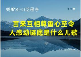 言来互相尊重心至令人感动谜底是什么儿歌