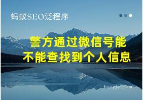 警方通过微信号能不能查找到个人信息