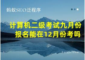 计算机二级考试九月份报名能在12月份考吗