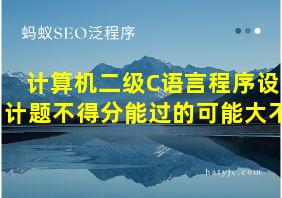 计算机二级C语言程序设计题不得分能过的可能大不