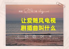 让爱随风电视剧插曲叫什么