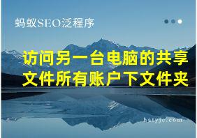 访问另一台电脑的共享文件所有账户下文件夹