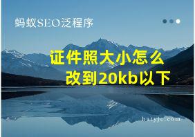 证件照大小怎么改到20kb以下