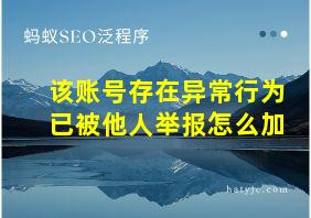 该账号存在异常行为已被他人举报怎么加