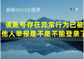 该账号存在异常行为已被他人举报是不是不能登录了