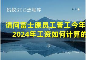 请问富士康员工普工今年2024年工资如何计算的