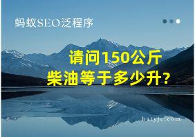 请问150公斤柴油等于多少升?