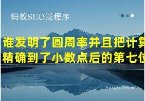 谁发明了圆周率并且把计算精确到了小数点后的第七位