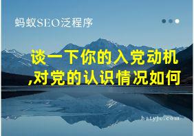 谈一下你的入党动机,对党的认识情况如何