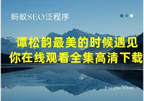 谭松韵最美的时候遇见你在线观看全集高清下载