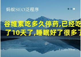 谷维素吃多久停药,已经吃了10天了,睡眠好了很多了