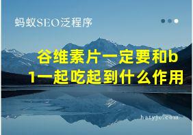 谷维素片一定要和b1一起吃起到什么作用