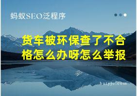 货车被环保查了不合格怎么办呀怎么举报