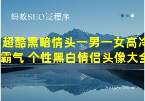 超酷黑暗情头一男一女高冷霸气 个性黑白情侣头像大全