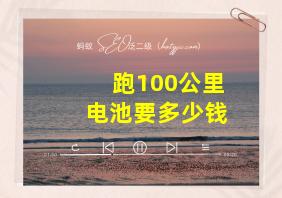 跑100公里电池要多少钱