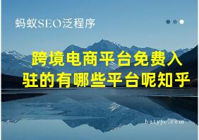 跨境电商平台免费入驻的有哪些平台呢知乎