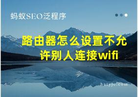 路由器怎么设置不允许别人连接wifi