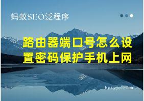 路由器端口号怎么设置密码保护手机上网