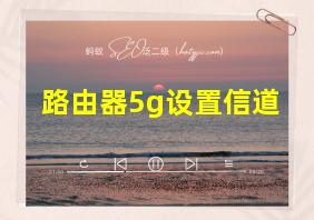 路由器5g设置信道