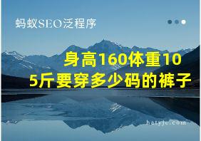 身高160体重105斤要穿多少码的裤子