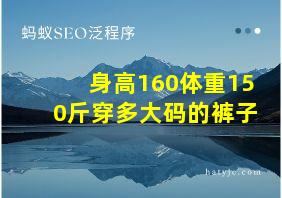 身高160体重150斤穿多大码的裤子